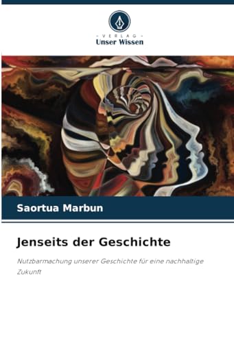 Jenseits der Geschichte: Nutzbarmachung unserer Geschichte für eine nachhaltige Zukunft (German Edition)