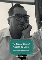 The Life and Times of Gerald de Cruz: A Singaporean of Many Worlds 9814620688 Book Cover
