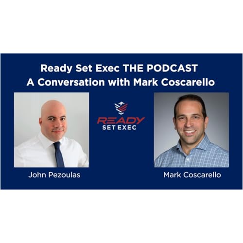 Ready Set Exec THE PODCAST - Conversation with Mark Coscarello