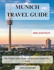 MUNICH TRAVEL GUIDE 2026: The Complete Insider's Guide to Experiencing Munich Like a Local