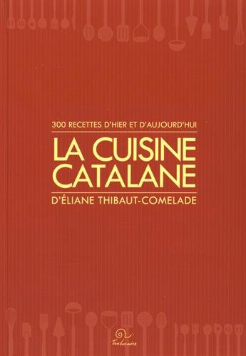 Télécharger La cuisine catalane : 300 recettes d'hier et d'aujourd'hui PDF Ebook En Ligne