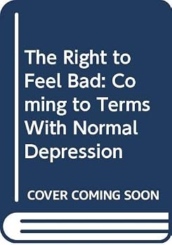 Hardcover The Right to Feel Bad: Coming to Terms With Normal Depression Book