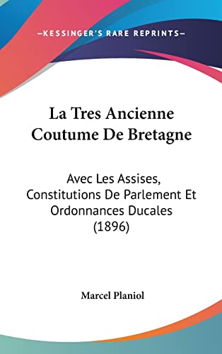 La Tres Ancienne Coutume De Bretagne: Avec Les Assises, Constitutions De Parlement Et Ordonnances Ducales (1896) (French Edition)