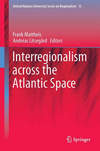 Interregionalism across the Atlantic Space (United Nations University Series on Regionalism, 15)