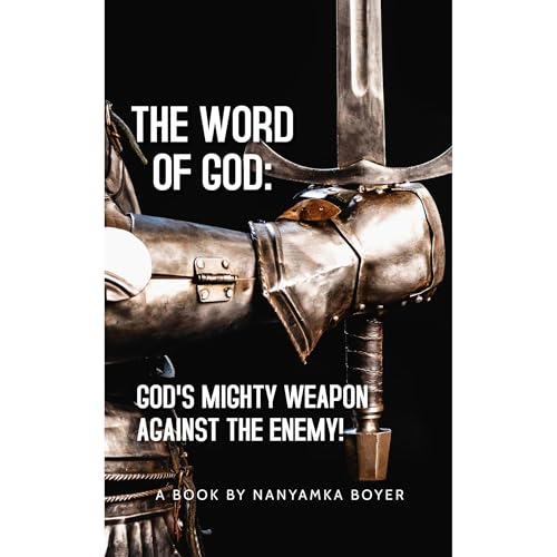 The Word Of God: God's Mighty Weapon Against The Enemy! | Nanyamka Boyer, Troy J. Boyer