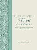 Homeschooling the Heart: A Study of 40 Virtues for Training a Child in the Way He Should Go Proverbs 22:6