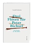 Drei Flöten für Peter Bichsel: Vom Zauber der Blockflöte - Conrad Steinmann 
