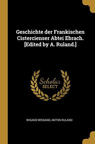 Geschichte der Frankischen Cistercienser Abtei Ebrach. [Edited by A. Ruland.] (German Edition)
