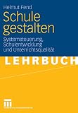 Schule gestalten: Systemsteuerung, Schulentwicklung und Unterrichtsqualität
