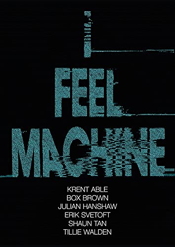 I Feel Machine: Stories by Shaun Tan, Tillie Walden, Box Brown, Krent Able, Erik Svetoft, and Julian Hanshaw