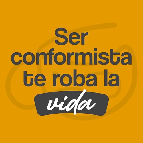 Episodio 5 - Ser conformista te roba la vida