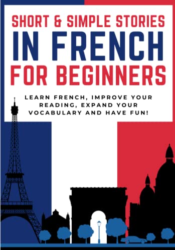 Short And Simple Stories In French For Beginners: Learn French, Improve Your Reading, Expand Your Vocabulary And Have Fun!