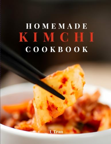 Homemade Kimchi Cookbook: A Guide To Koreas Top Probiotic Food With Easy Gut-Friendly Recipes
