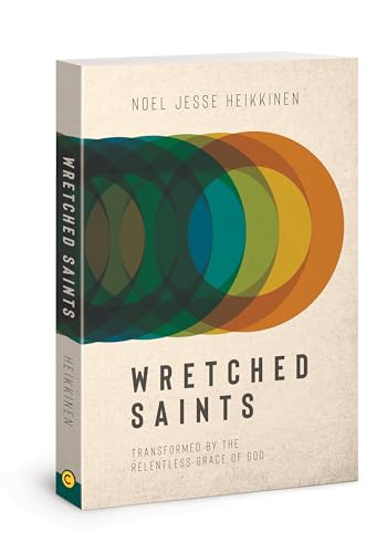 Wretched Saints: Transformed by the Relentless Grace of God -  Heikkinen, Noel Jesse, Paperback