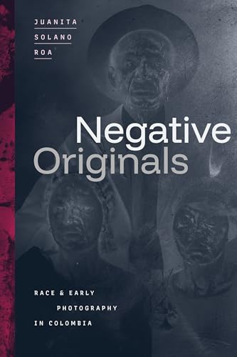 Negative Originals: Race and Early Photography in Colombia