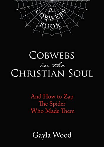 Cobwebs in the Christian Soul: And How to Zap The Spider Who Made Them