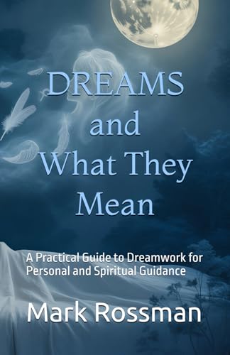 Dreams and What They Mean: A Practical Guide to Dreamwork for Personal and Spiritual Guidance