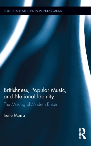 Britishness, Popular Music, and National Identity: The Making of Modern Britain (Routledge Studies in Popular Music)