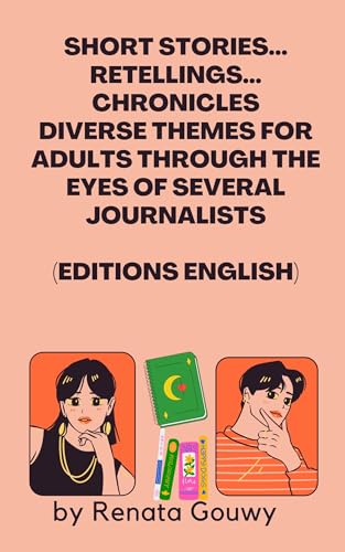SHORT STORIES... RETELLINGS... CHRONICLES DIVERSE THEMES FOR ADULTS THROUGH THE EYES OF SEVERAL JOURNALISTS : (Editions English) (English Edition)