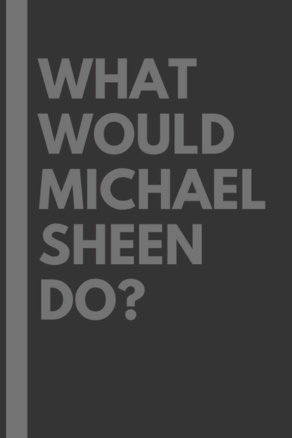 What Would Michael Sheen Do?: Lined Journal Notebook, perfect gift for all Michael Sheen fans - 6x9 inches - 110pages