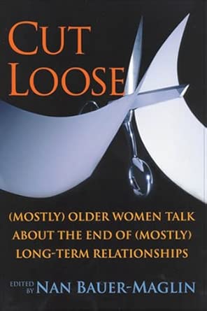 Cut Loose: (Mostly) Older Women Talk About the End of (mostly) Long-term Relationships-Wow! eBook