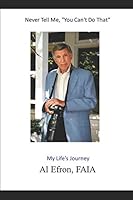 Never Tell Me, "You Can't Do That": My Life's Journey 1549575740 Book Cover