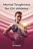 Mental Toughness for Girl Athletes: Build Confidence, Resilience, and a Winning Mindset (The Mental Edge for...
