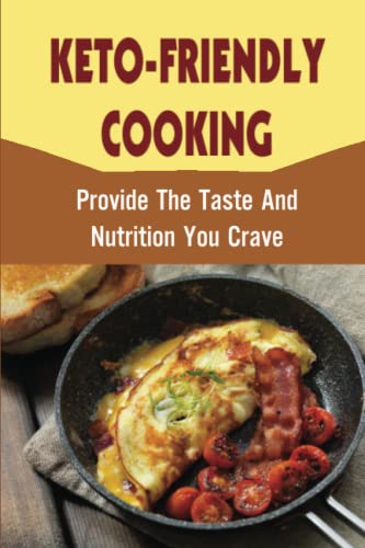 Keto-Friendly Cooking: Provide The Taste And Nutrition You Crave