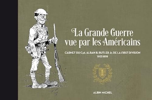 La Grande Guerre vue par les Américains: Carnet du Cpt. Alban B. Butler Jr. de la First Division, 1917-1919