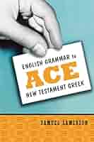 English Grammar to Ace New Testament Greek: Samuel Lamerson