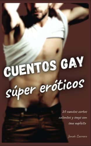 Cuentos gay súper eróticos: 20 cuentos cortos calientes y sexys con sexo explícito