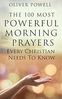 Prayer: The 100 Most Powerful Morning Prayers Every Christian Needs to Know 1522922571 Book Cover
