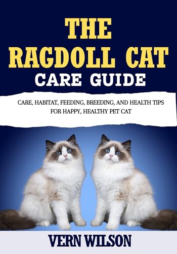 THE RAGDOLL CAT CARE GUIDE: Care, Habitat, Feeding, Breeding, And Health Tips For Happy, Healthy Pet Cat (English Edition)