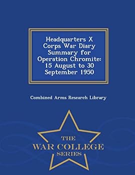 Paperback Headquarters X Corps War Diary Summary for Operation Chromite: 15 August to 30 September 1950 - War College Series Book