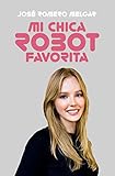  Mi chica robot favorita (Spanish Edition)