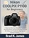Nikon COOLPIX P1100 for Beginners: A Step-by-Step User Manual to Capture Stunning Photos, Use the 125× Zoom, Record 4K Videos and Troubleshooting Tips for Camera Problems (Videos and Cameras Guides)