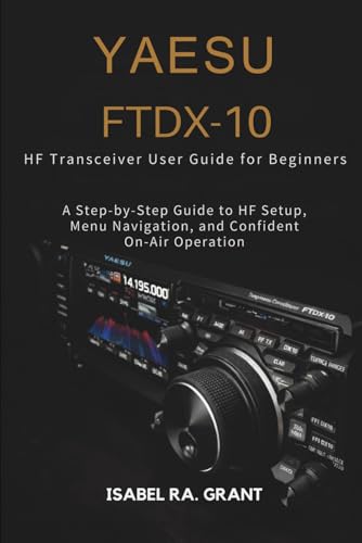 YAESU FTDX-10 HF TRANSCEIVER USER GUIDE FOR BEGINNERS: A Step-by-Step Guide to HF Setup, Menu Navigation, and Confident On-Air Operation