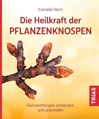Trias Die Heilkraft der Pflanzenknospen: Gemmotherapie entdecken und anwenden