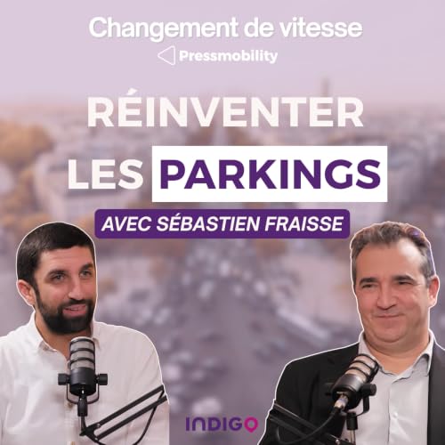 Saison 2 - Changement de vitesse - S&eacute;bastien Fraisse "&Agrave; Paris, on a une centaine de parkings, c'est &agrave; peu pr&egrave;s un million de m&egrave;tres carr&eacute;s"