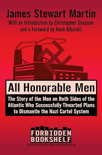 All Honorable Men: The Story of the Men on Both Sides of the Atlantic Who Successfully Thwarted Plans to Dismantle the Nazi Cartel System (Forbidden Bookshelf Book 21)