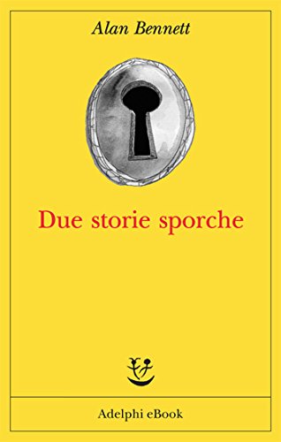 Due storie sporche (Opere di Alan Bennett Vol. 11) Due storie sporche (Opere di Alan Bennett Vol. 11)