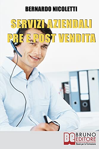 Servizi Aziendali pre e post Vendita: Come Erogare Assistenza al Cliente e Gestire i Costi in Modo Efficace nell’Assistenza Tecnica (Italian Edition)