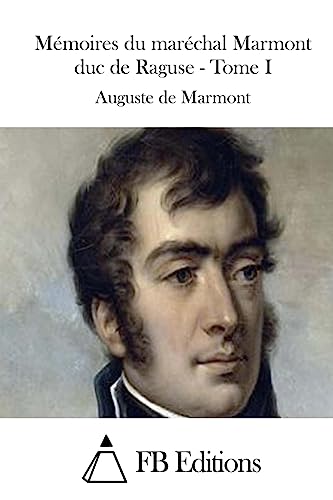 Mémoires du maréchal Marmont duc de Raguse - Tome I (French Edition)