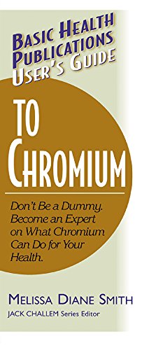 User's Guide to Chromium: Don't Be a Dummy: Become an Expert on What Chromium Can Do for Your Health (Basic Health Publications User's Guide)