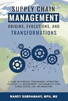 Supply Chain Management: Origins, Evolutions, and Transformations: A Guide on Strategy, Procurement, Operations, Logistics, I.T., Measurement, Sustainability, Risk, Globalization, Law, and Marketing B0CGL9VCK4 Book Cover