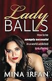 Lady Balls: How to Be Savagely Successful in a World Addicted to Suffering - Mina Irfan Vorwort: Shahrzad Parandeh 