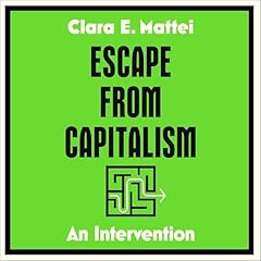 Escape from Capitalism Audiolibro Por Clara E. Mattei arte de portada