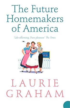 The Future Homemakers of America eBook : Graham, Laurie: Amazon.co.uk ...