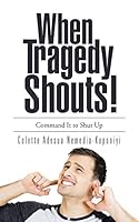 When Tragedy Shouts!: You Command It to Shut Up 1504938739 Book Cover