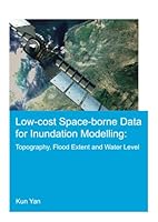 Low-Cost Space-Borne Data for Inundation Modelling: Topography, Flood Extent and Water Level: Unesco-Ihe PhD Thesis 1138028754 Book Cover